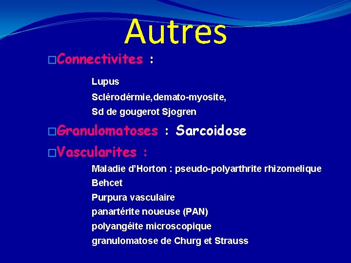 Autres �Connectivites : Lupus Sclérodérmie, demato-myosite, Sd de gougerot Sjogren �Granulomatoses �Vascularites : Sarcoidose