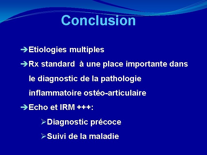 Conclusion èEtiologies multiples èRx standard à une place importante dans le diagnostic de la