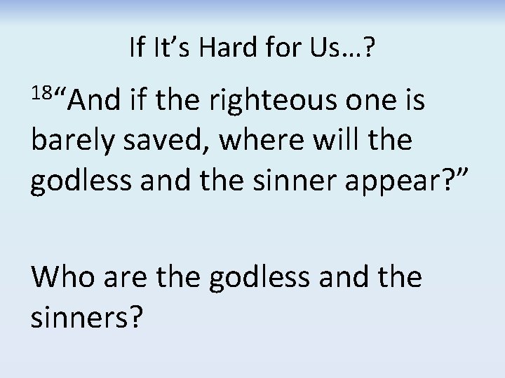 If It’s Hard for Us…? 18“And if the righteous one is barely saved, where If It’s Hard for Us…? 18“And if the righteous one is barely saved, where