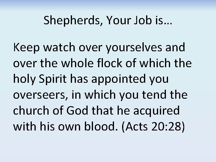 Shepherds, Your Job is… Keep watch over yourselves and over the whole flock of Shepherds, Your Job is… Keep watch over yourselves and over the whole flock of