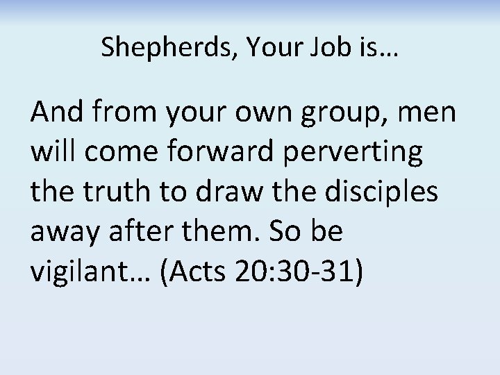 Shepherds, Your Job is… And from your own group, men will come forward perverting Shepherds, Your Job is… And from your own group, men will come forward perverting