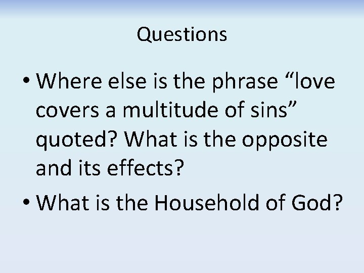 Questions • Where else is the phrase “love covers a multitude of sins” quoted? Questions • Where else is the phrase “love covers a multitude of sins” quoted?