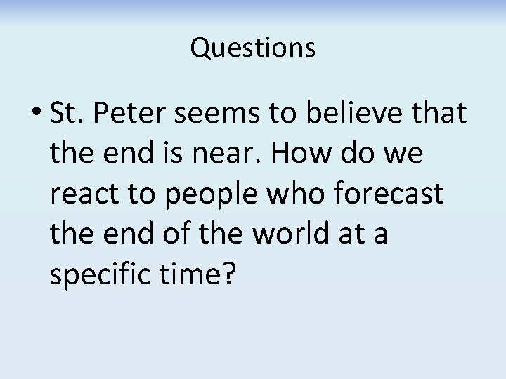 Questions • St. Peter seems to believe that the end is near. How do Questions • St. Peter seems to believe that the end is near. How do