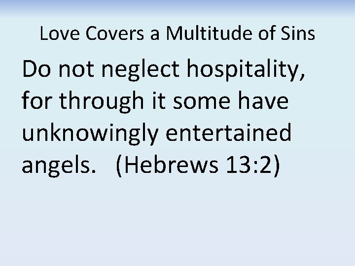 Love Covers a Multitude of Sins Do not neglect hospitality, for through it some Love Covers a Multitude of Sins Do not neglect hospitality, for through it some