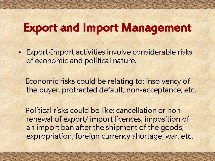 Export and Import Management • Export-Import activities involve considerable risks of economic and political