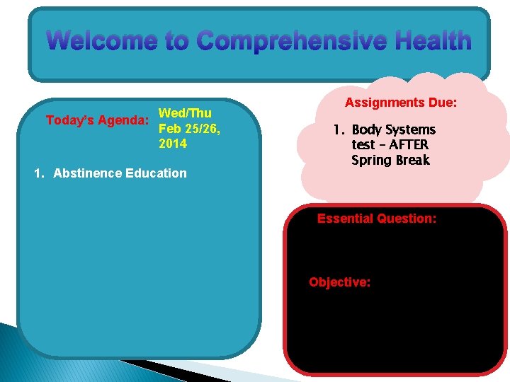 Welcome to Comprehensive Health Today’s Agenda: Wed/Thu Feb 25/26, 2014 1. Abstinence Education Assignments
