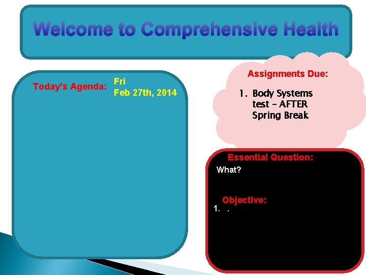 Welcome to Comprehensive Health Today’s Agenda: Assignments Due: Fri Feb 27 th, 2014 1.