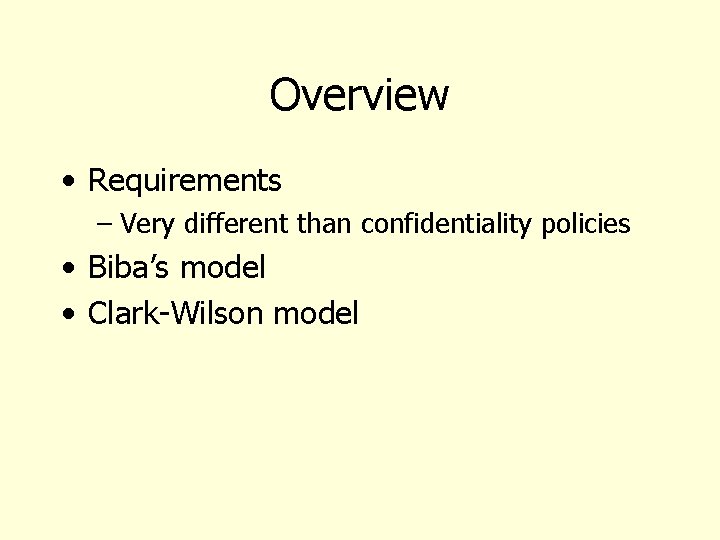 Overview • Requirements – Very different than confidentiality policies • Biba’s model • Clark-Wilson