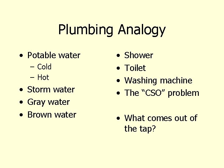 Plumbing Analogy • Potable water – Cold – Hot • Storm water • Gray