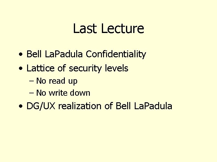 Last Lecture • Bell La. Padula Confidentiality • Lattice of security levels – No