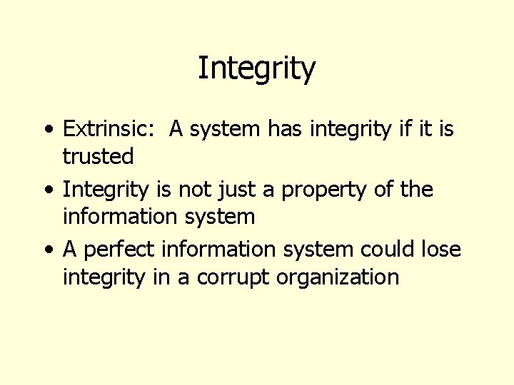 Integrity • Extrinsic: A system has integrity if it is trusted • Integrity is