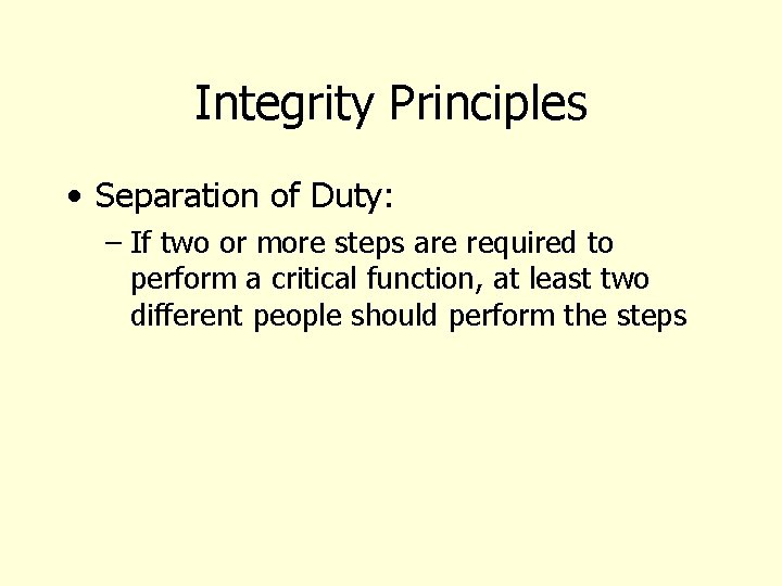 Integrity Principles • Separation of Duty: – If two or more steps are required