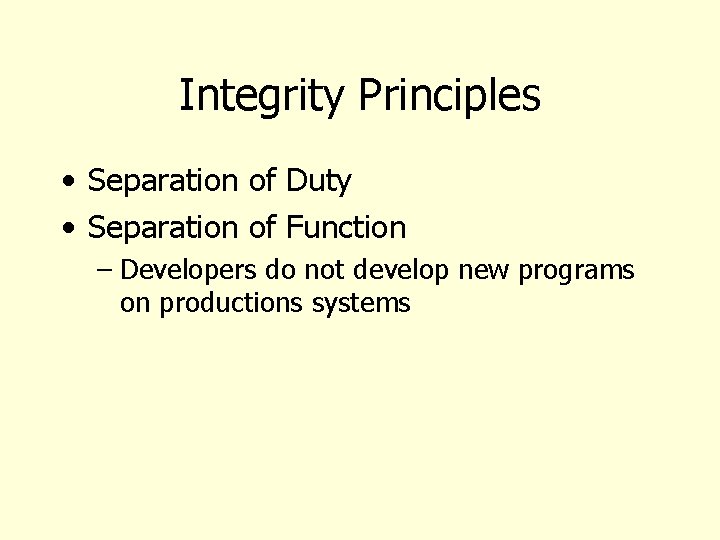 Integrity Principles • Separation of Duty • Separation of Function – Developers do not