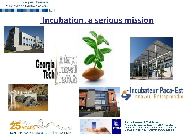 Incubation, a serious mission EBN – European BIC Network Avenue de Tervuren, 168. B