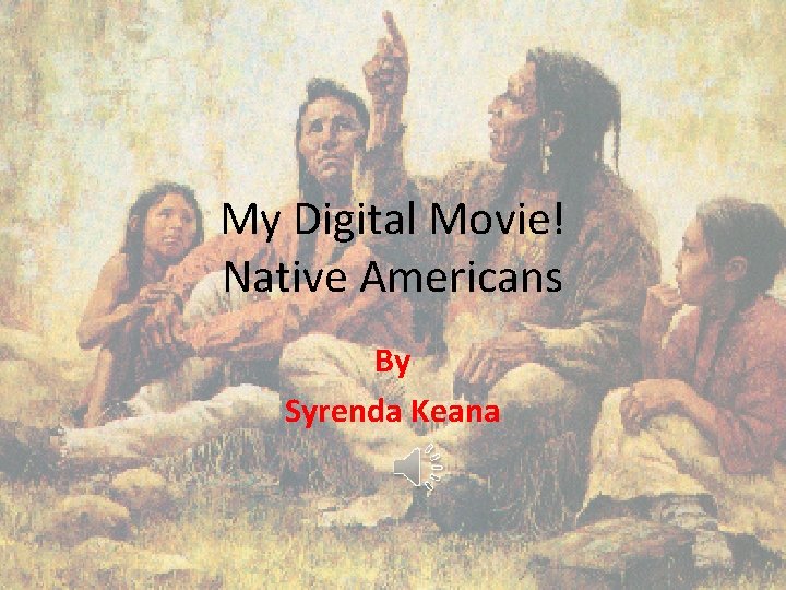 My Digital Movie! Native Americans By Syrenda Keana 