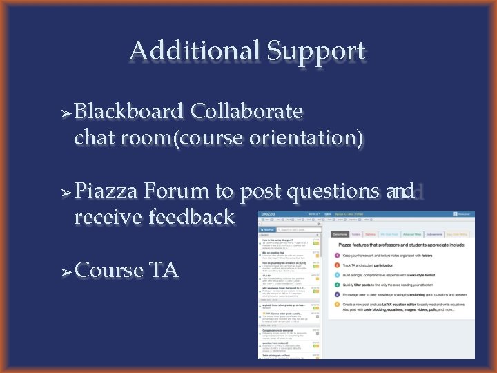 Additional Support ➢ ➢ ➢ Blackboard Collaborate chat room(course orientation) Piazza Forum to post