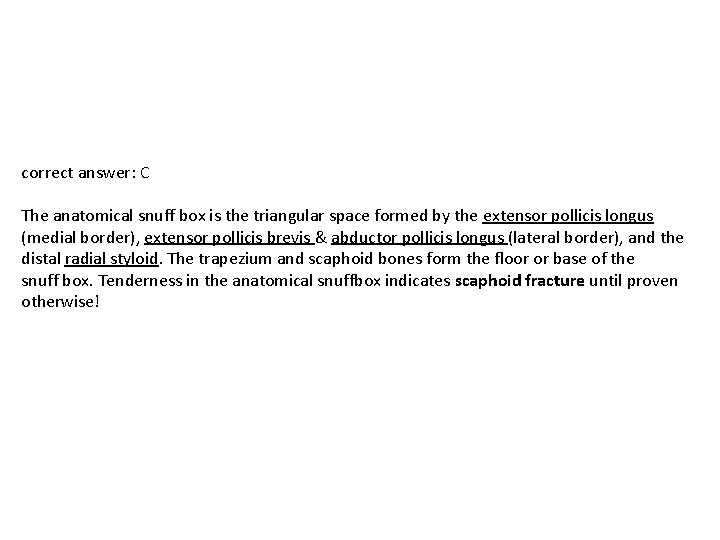 correct answer: C The anatomical snuff box is the triangular space formed by the