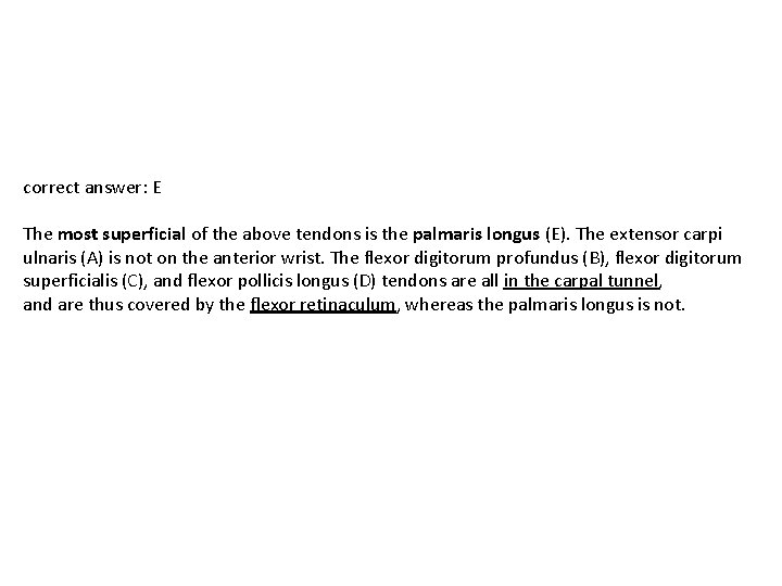 correct answer: E The most superficial of the above tendons is the palmaris longus