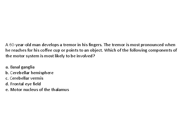 A 60 -year-old man develops a tremor in his fingers. The tremor is most