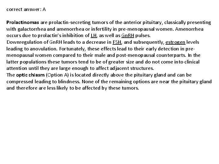 correct answer: A Prolactinomas are prolactin-secreting tumors of the anterior pituitary, classically presenting with