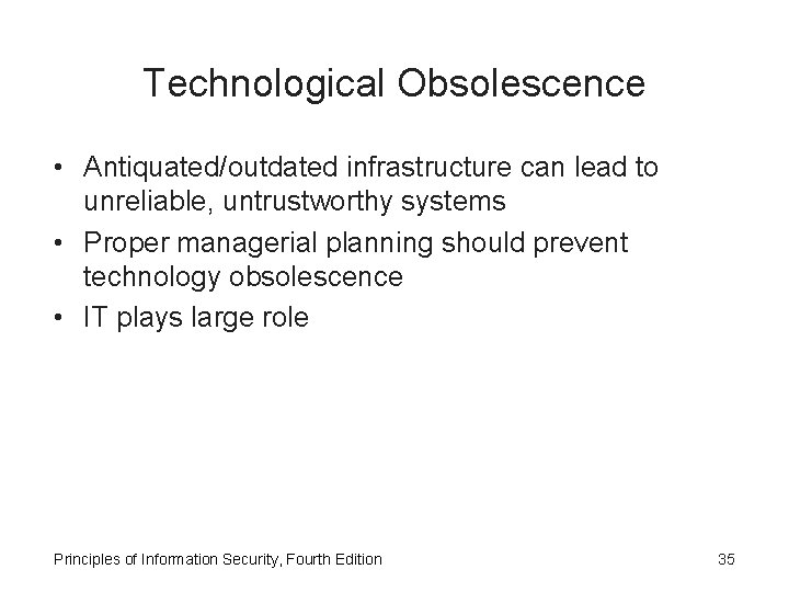 Technological Obsolescence • Antiquated/outdated infrastructure can lead to unreliable, untrustworthy systems • Proper managerial