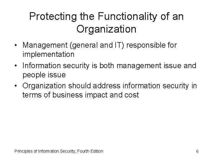 Protecting the Functionality of an Organization • Management (general and IT) responsible for implementation