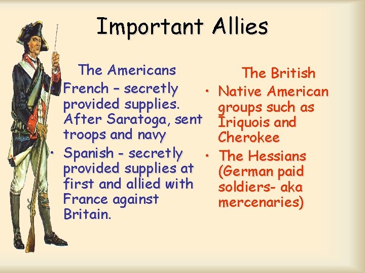 Important Allies The Americans • French – secretly • provided supplies. After Saratoga, sent