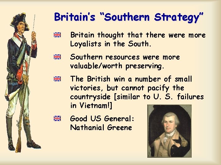 Britain’s “Southern Strategy” Britain thought that there were more Loyalists in the Southern resources