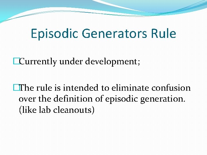 Episodic Generators Rule �Currently under development; �The rule is intended to eliminate confusion over