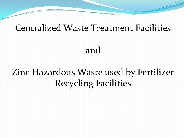 Centralized Waste Treatment Facilities and Zinc Hazardous Waste used by Fertilizer Recycling Facilities 