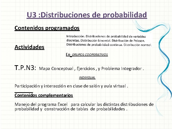 U 3 : Distribuciones de probabilidad Contenidos programados Actividades En GRUPOS COOPERATIVOS T. P.