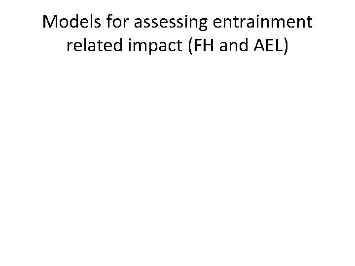 Models for assessing entrainment related impact (FH and AEL) 