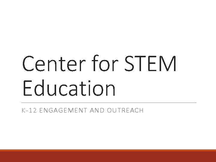 Center for STEM Education K12 ENGAGEMENT AND OUTREACH