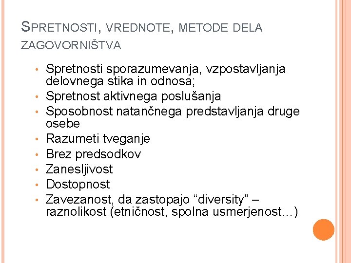 SPRETNOSTI, VREDNOTE, METODE DELA ZAGOVORNIŠTVA • • Spretnosti sporazumevanja, vzpostavljanja delovnega stika in odnosa;