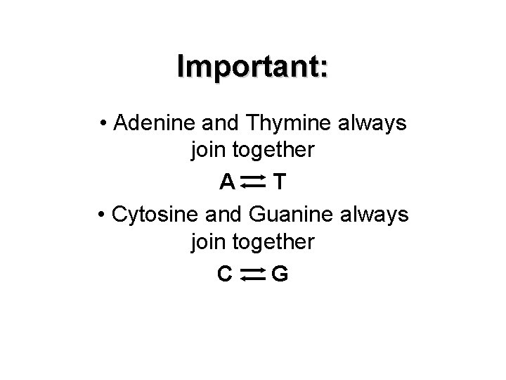 Important: • Adenine and Thymine always join together A T • Cytosine and Guanine