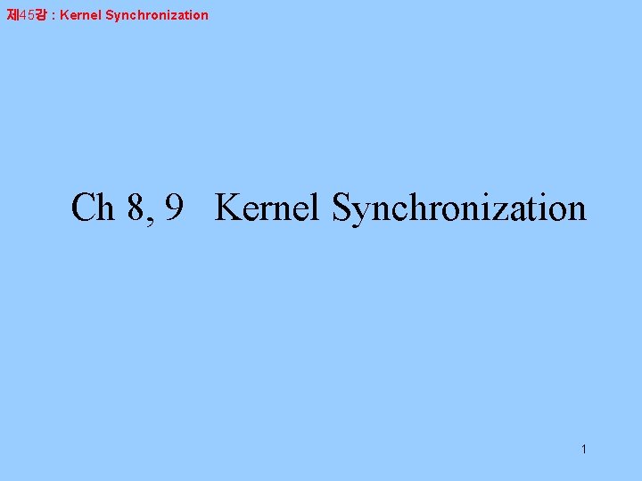 제 45강 : Kernel Synchronization Ch 8, 9 Kernel Synchronization 1 