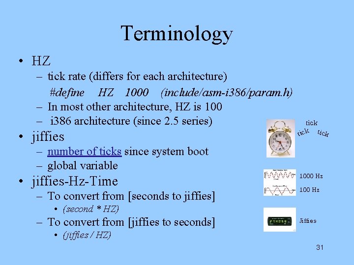 Terminology • HZ – tick rate (differs for each architecture) #define HZ 1000 (include/asm-i