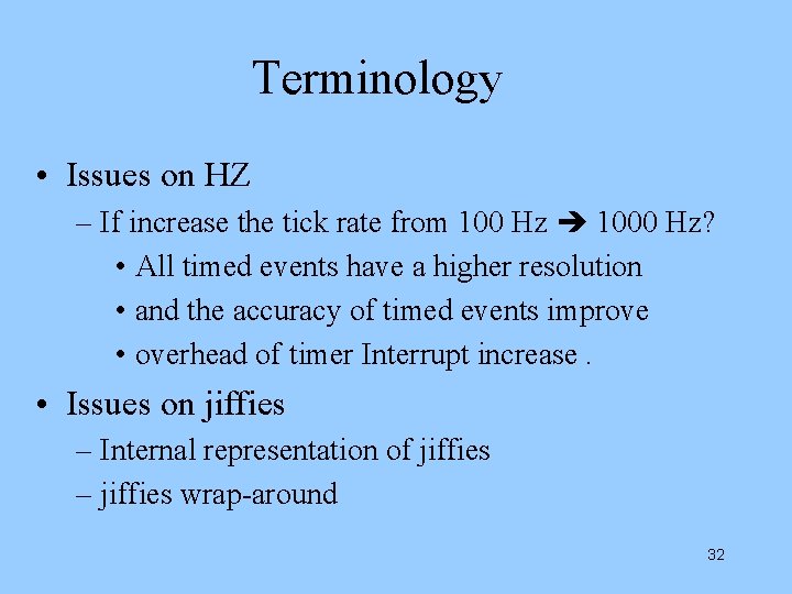 Terminology • Issues on HZ – If increase the tick rate from 100 Hz