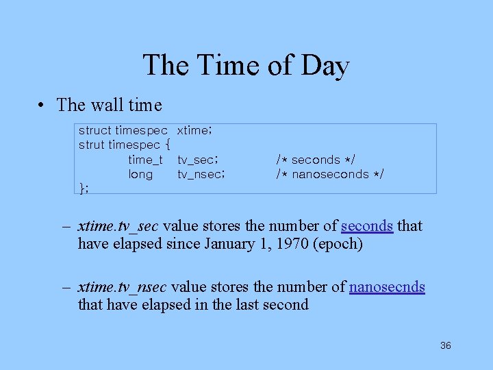 The Time of Day • The wall time struct timespec xtime; strut timespec {