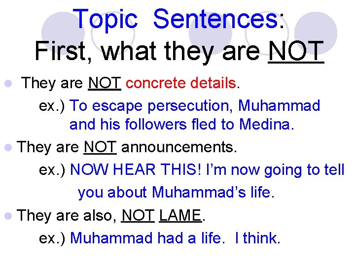 Topic Sentences: First, what they are NOT They are NOT concrete details. ex. )