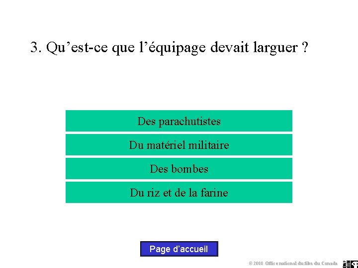 3. Qu’est-ce que l’équipage devait larguer ? Des parachutistes Du matériel militaire Des bombes