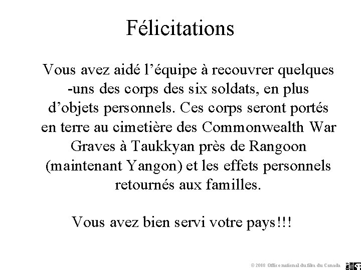 Félicitations Vous avez aidé l’équipe à recouvrer quelques -uns des corps des six soldats,