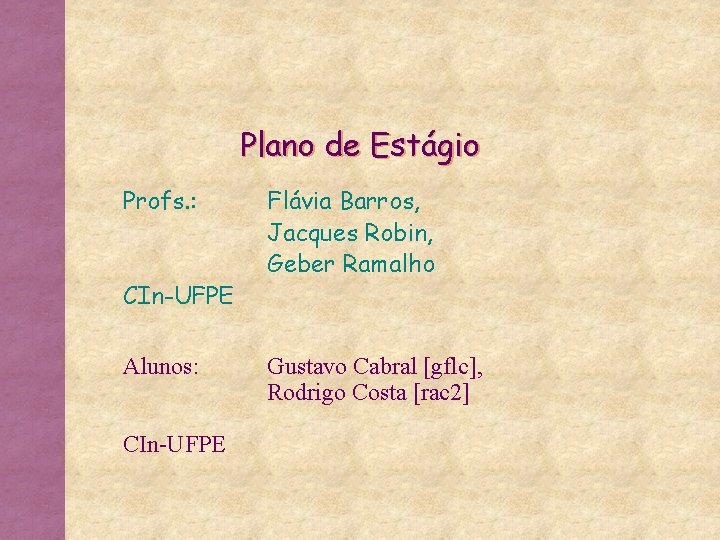 Plano de Estágio Profs. : CIn-UFPE Alunos: CIn-UFPE Flávia Barros, Jacques Robin, Geber Ramalho