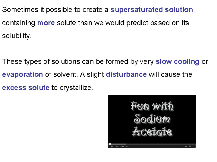 Sometimes it possible to create a supersaturated solution containing more solute than we would