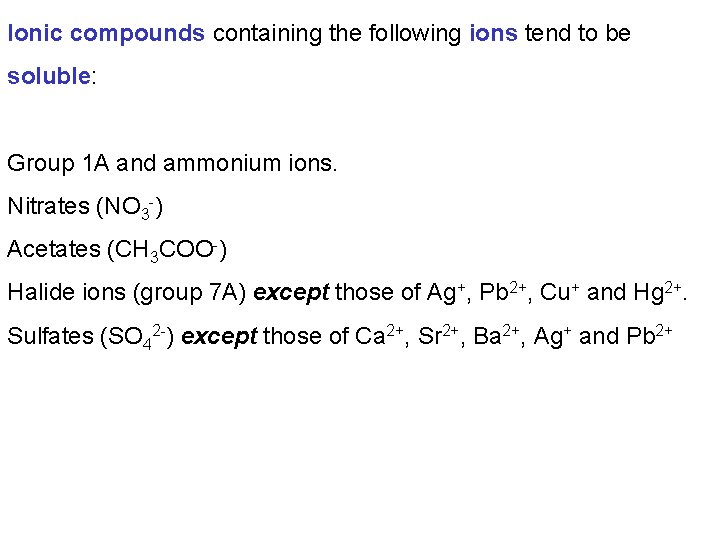 Ionic compounds containing the following ions tend to be soluble: Group 1 A and