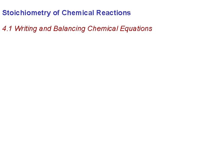Stoichiometry of Chemical Reactions 4. 1 Writing and Balancing Chemical Equations 