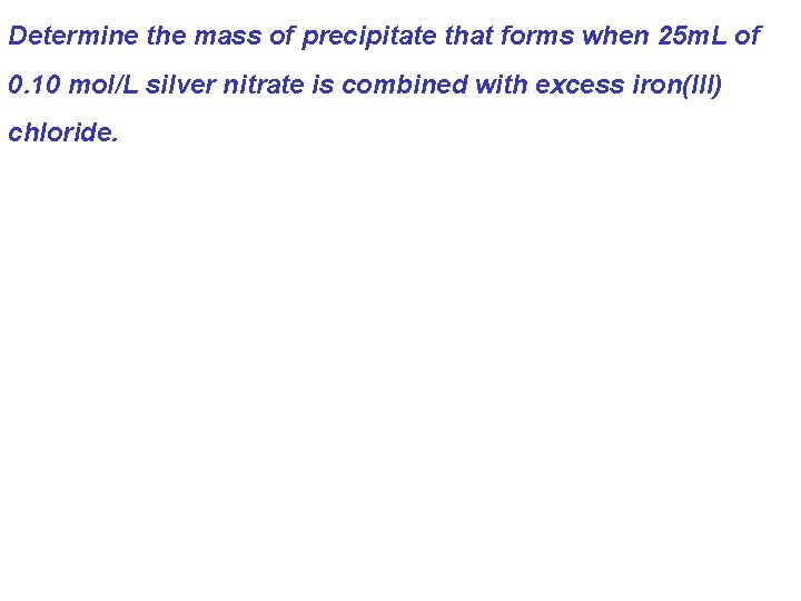 Determine the mass of precipitate that forms when 25 m. L of 0. 10