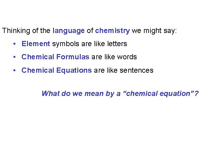 Thinking of the language of chemistry we might say: • Element symbols are like