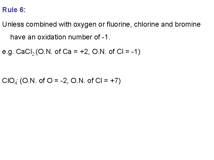 Rule 6: Unless combined with oxygen or fluorine, chlorine and bromine have an oxidation