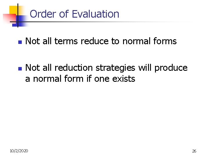 Order of Evaluation n n Not all terms reduce to normal forms Not all Order of Evaluation n n Not all terms reduce to normal forms Not all